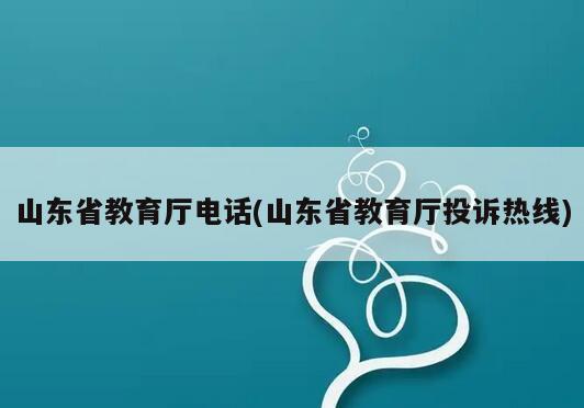 山东省教育厅电话(山东省教育厅投诉热线)