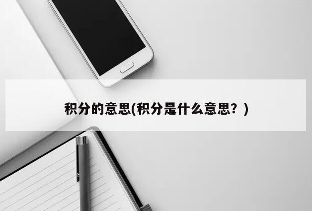 积分的意思(积分是什么意思？)