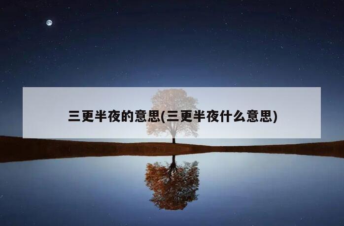 三更半夜的意思(三更半夜什么意思)