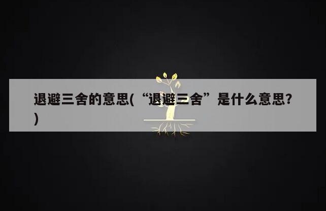 退避三舍的意思(“退避三舍”是什么意思？)