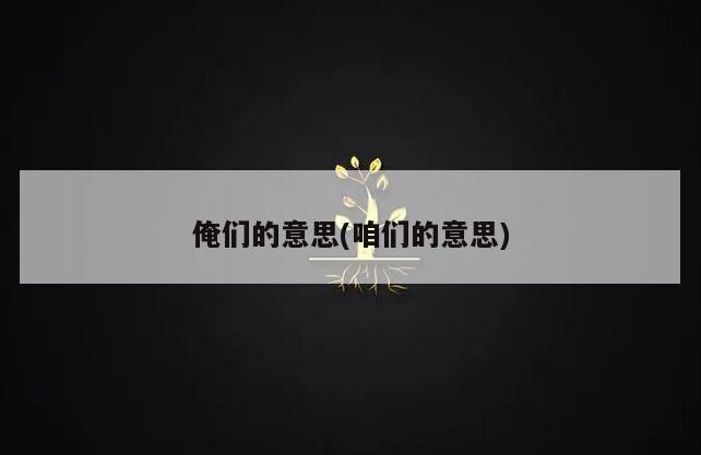 俺们的意思(咱们的意思)