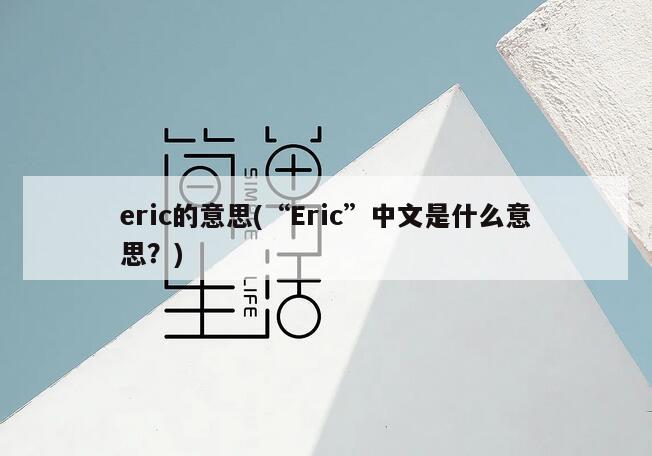 eric的意思(“Eric”中文是什么意思？)